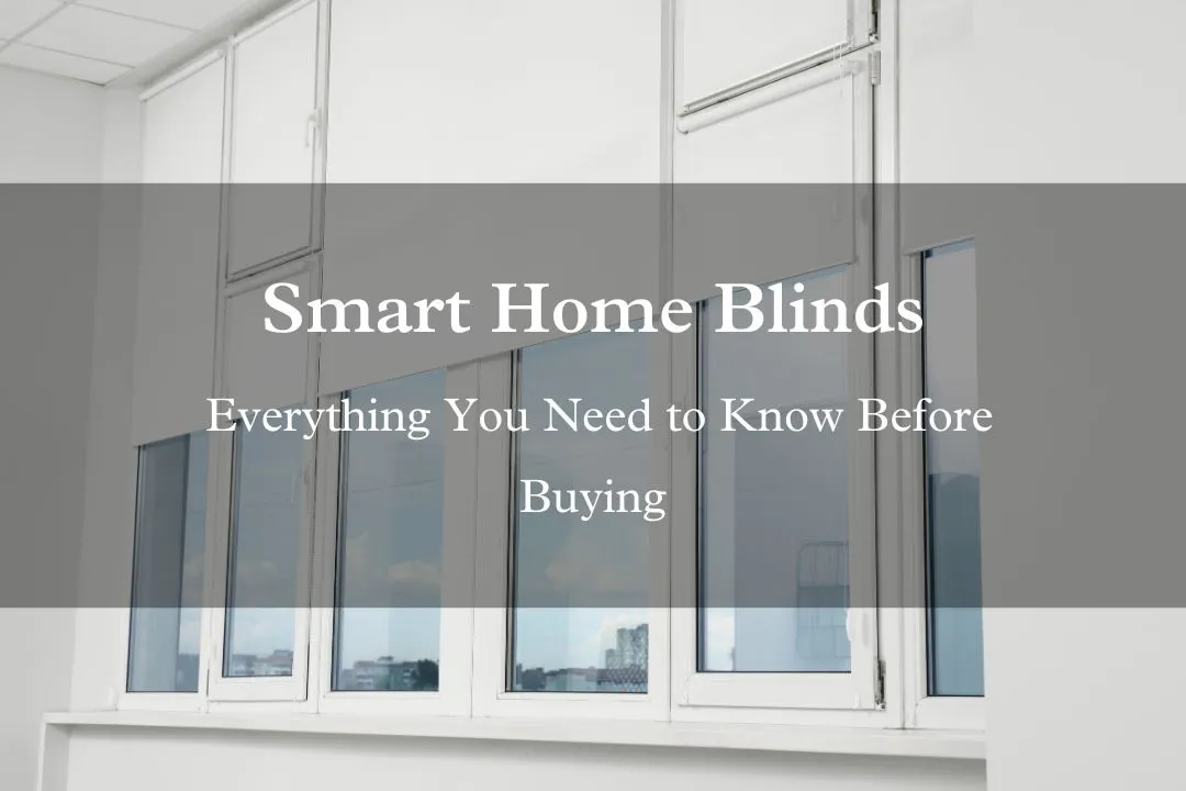 Smart Home Blinds: Everything You Need to Know Before Buying