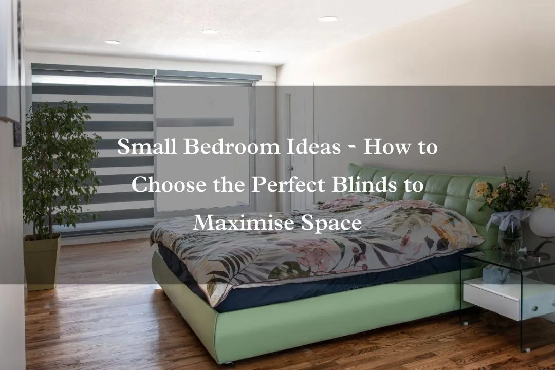 Small Bedroom Ideas - How to Choose the Perfect Blinds to Maximise Space