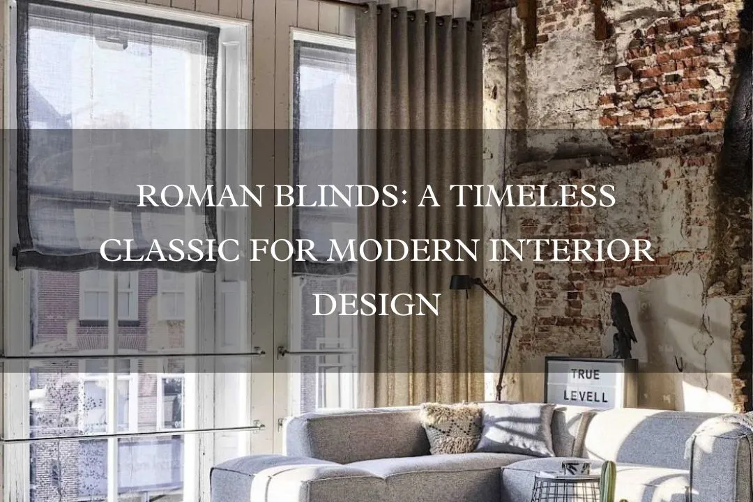 Roman Blinds: A Timeless Classic for Modern Interior Design