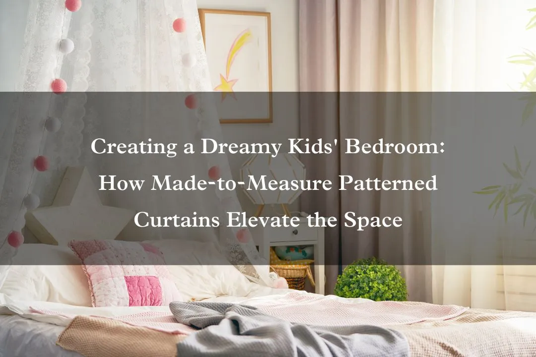 Creating a Dreamy Kids' Bedroom: How Made-to-Measure Patterned Curtains Elevate the Space